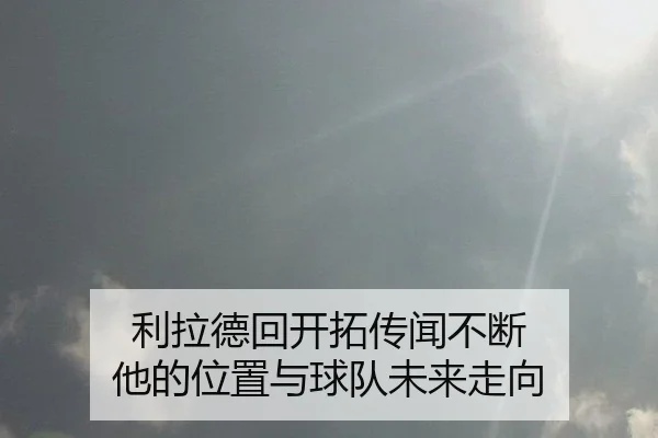 利拉德回开拓传闻不断 他的位置与球队未来走向